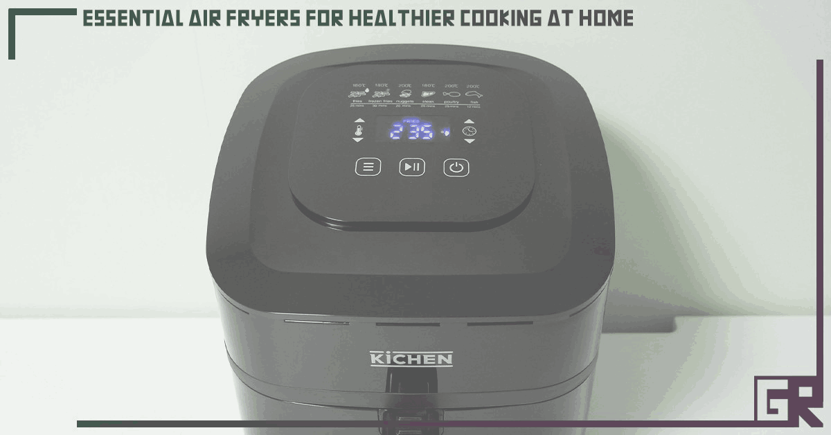essential-air-fryers-for-healthier-cooking-at-home