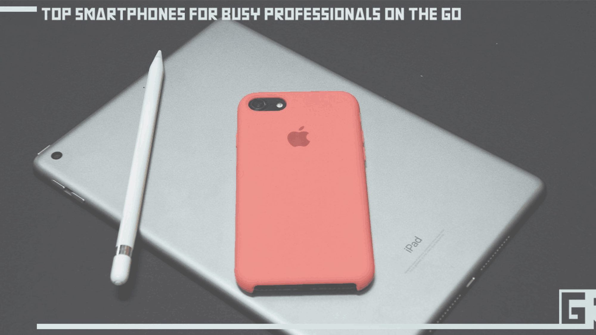 top-smartphones-for-busy-professionals-on-the-go