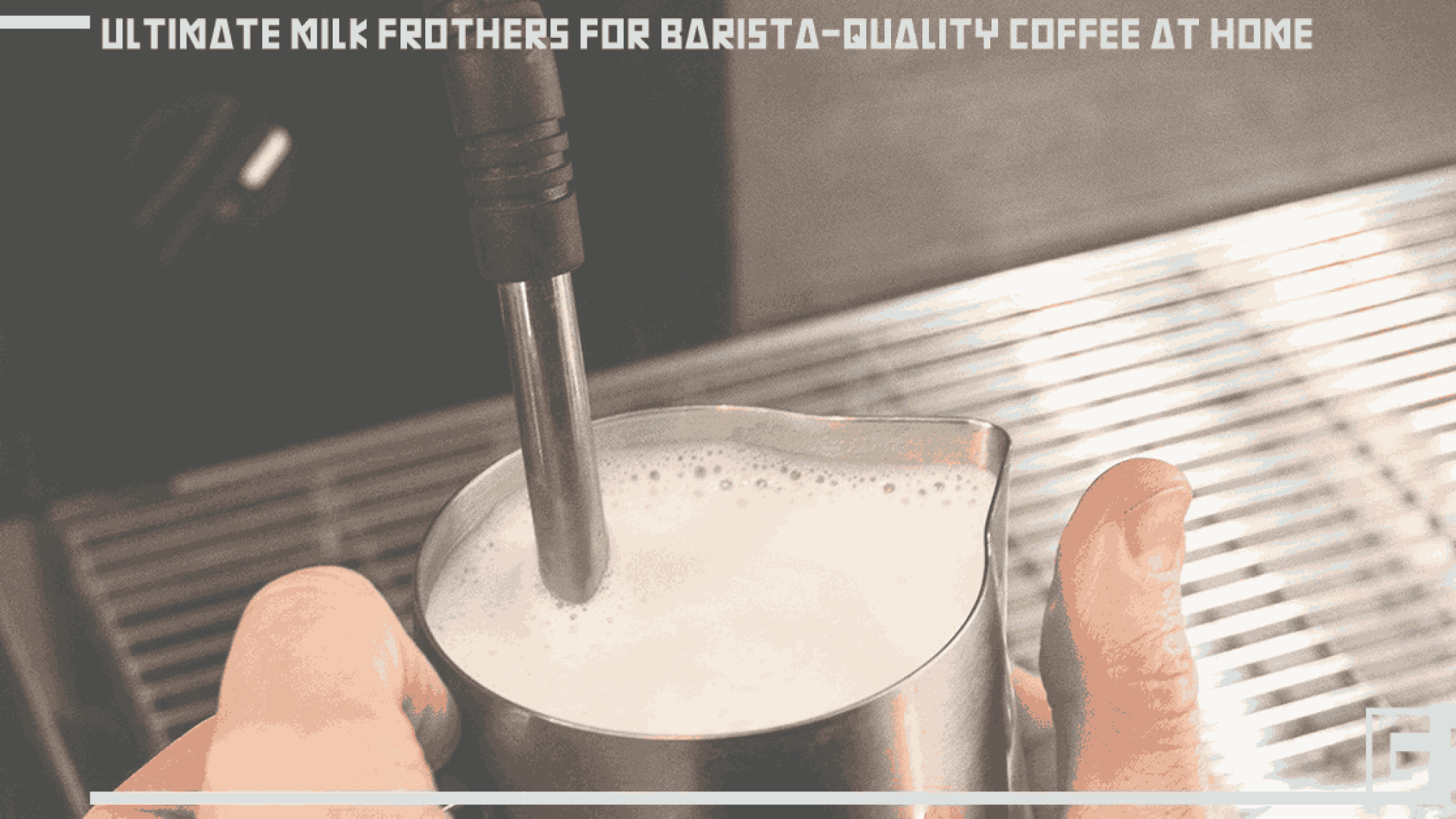 ultimate-milk-frothers-for-barista-quality-coffee-at-home